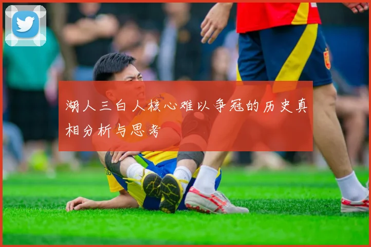湖人三白人核心难以争冠的历史真相分析与思考